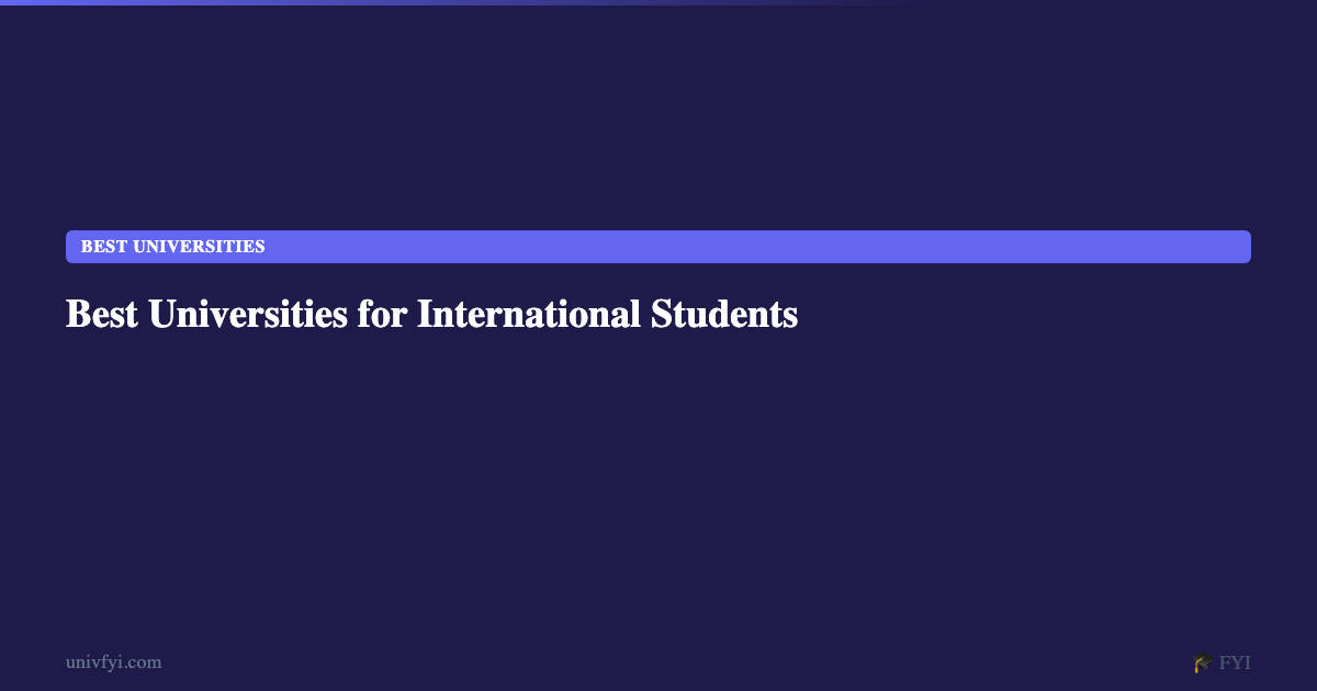 Best Universities for International Students — UnivFYI Guides