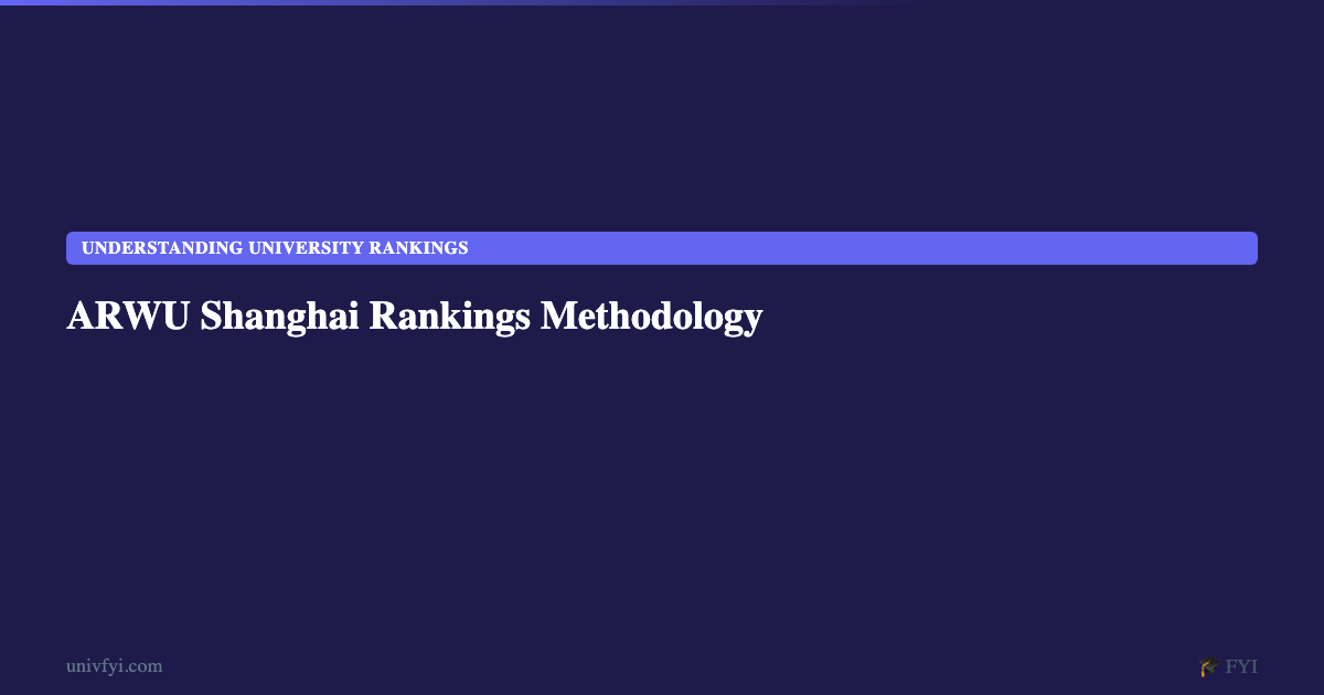 ARWU Shanghai Rankings Methodology — UnivFYI Guides